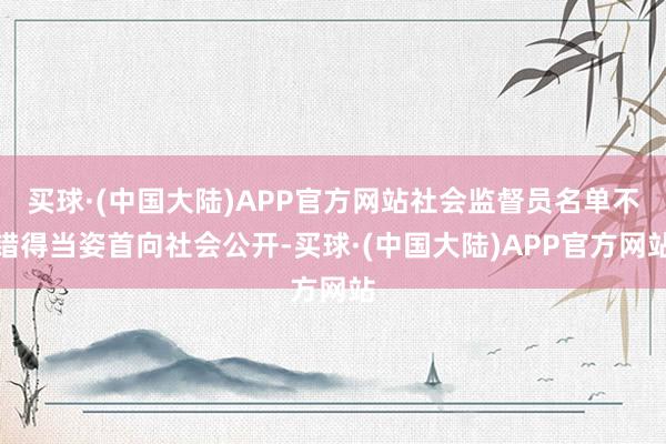 买球·(中国大陆)APP官方网站社会监督员名单不错得当姿首向社会公开-买球·(中国大陆)APP官方网站